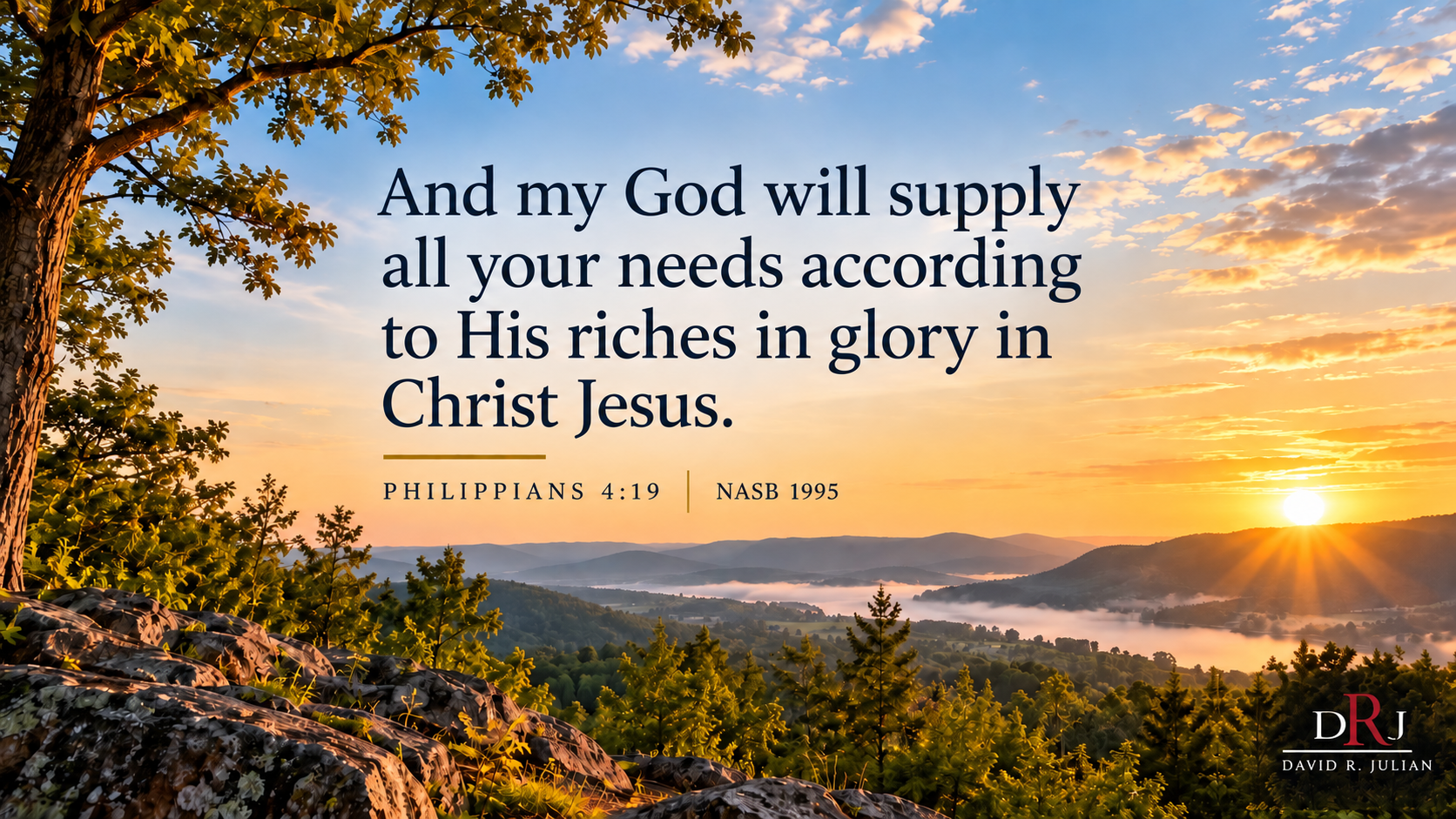 Philippians 4:19 NASB 1995 — And my God will supply all your needs according to His riches in glory in Christ Jesus.