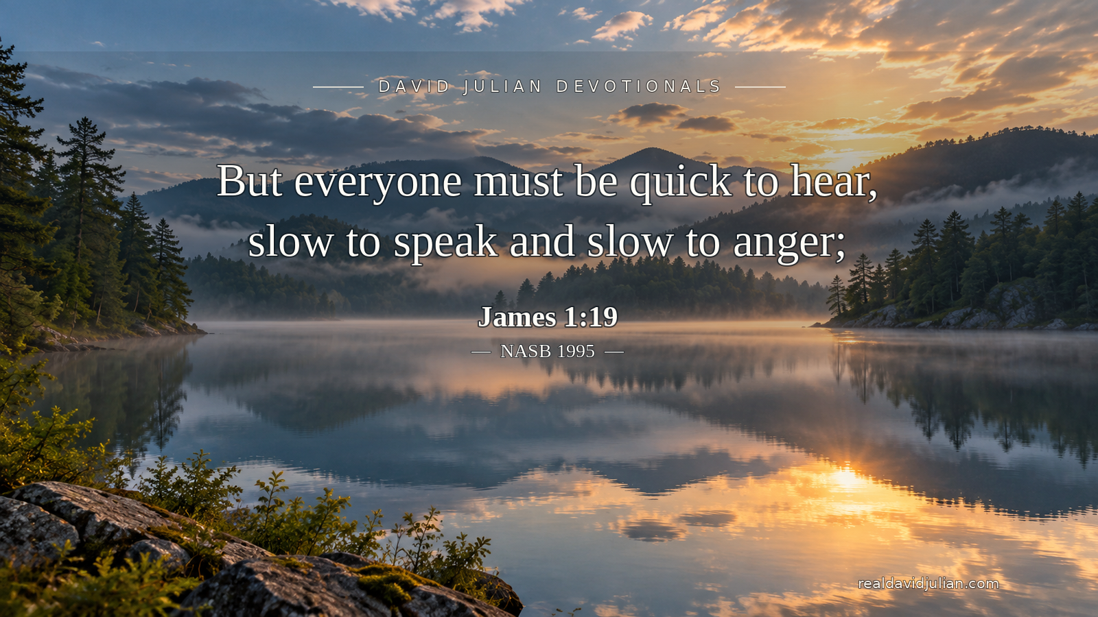 Sunrise over a peaceful lake with James 1:19 (NASB 1995): But everyone must be quick to hear, slow to speak and slow to anger.